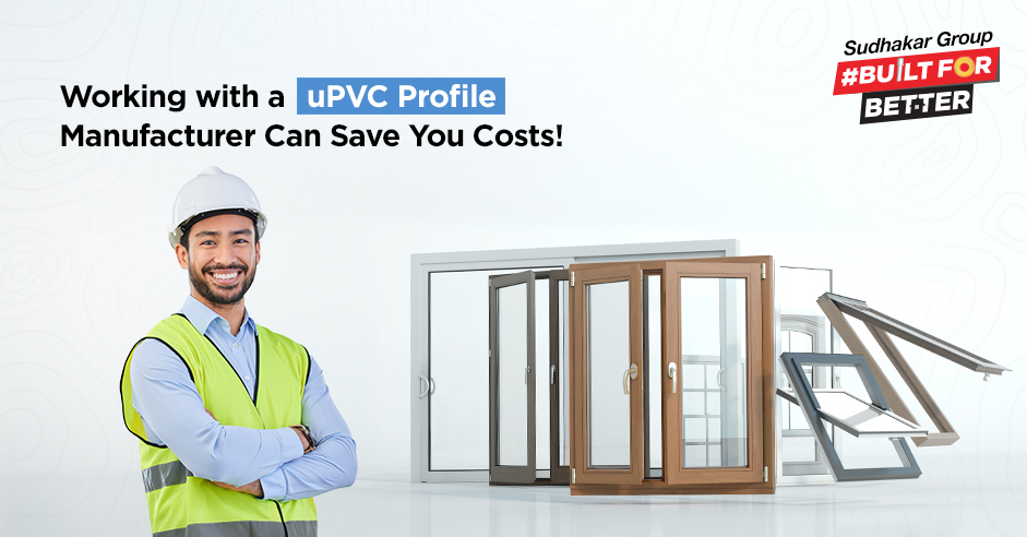 Working with a uPVC Profile Manufacturer Can Save You Costs!
