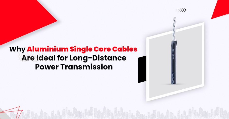 Why Aluminium Single Core Cables Are Ideal for Long-Distance Power Transmission